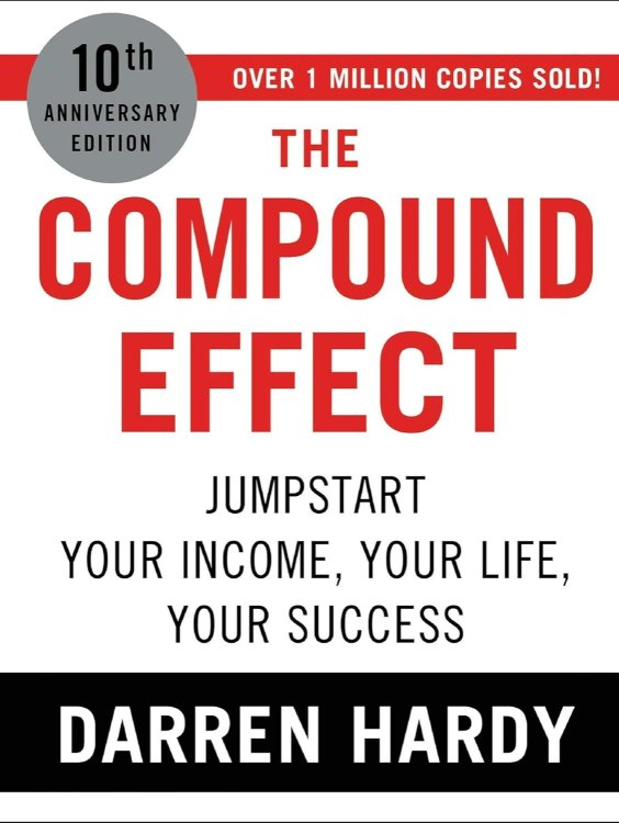 The Compound Effect: Jumpstart Your Income, Your Life, Your Success